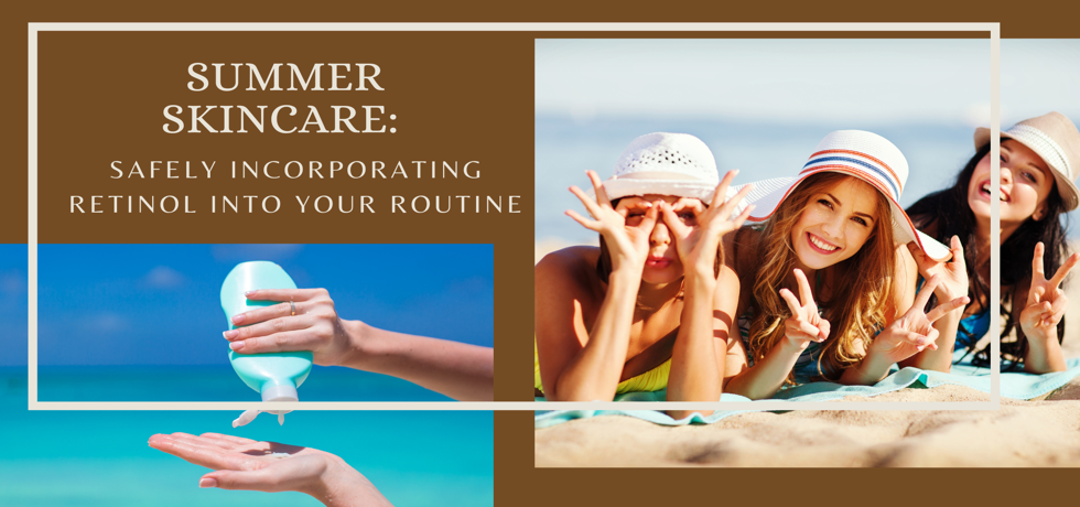 Summer Glow: Mastering Retinol in Your Skincare Routine
